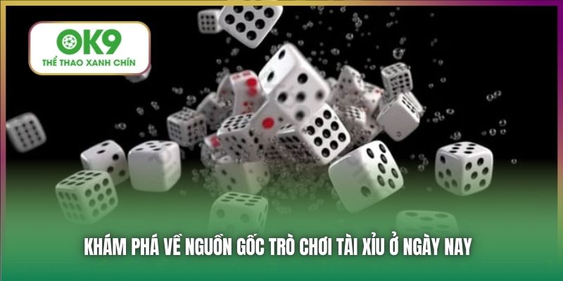 Khám phá về nguồn gốc trò chơi Tài Xỉu ở ngày nay